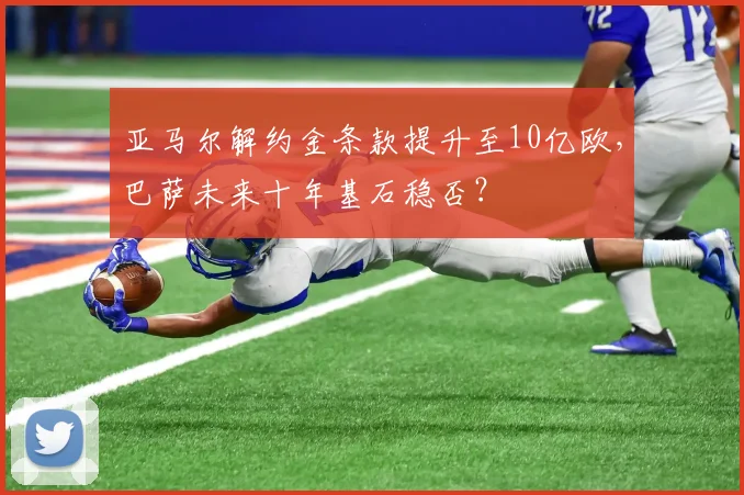 亚马尔解约金条款提升至10亿欧，巴萨未来十年基石稳否？